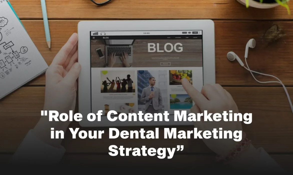 The Role of Content Marketing in Your Dental Marketing Strategy
